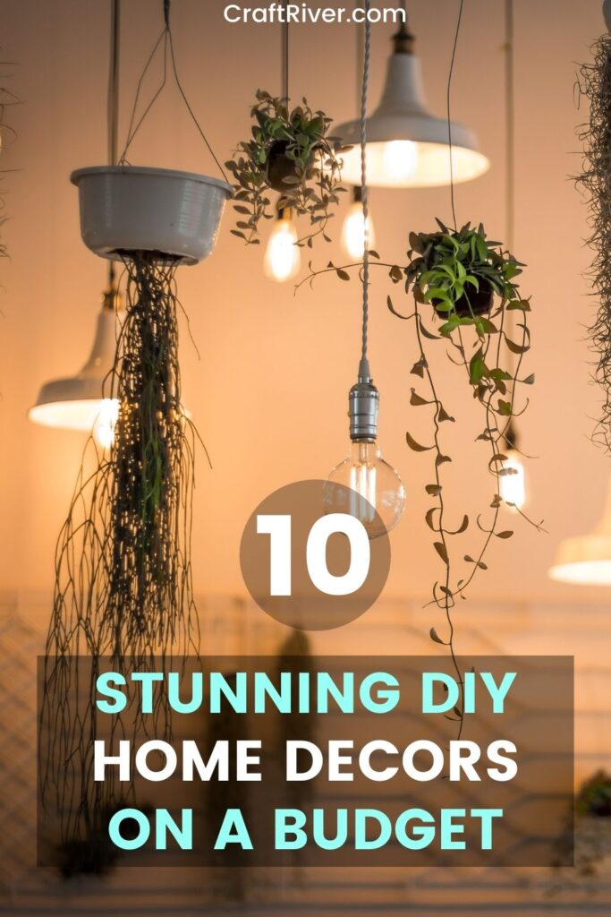 10 Stunning DIY Home Decor Ideas On A Budget